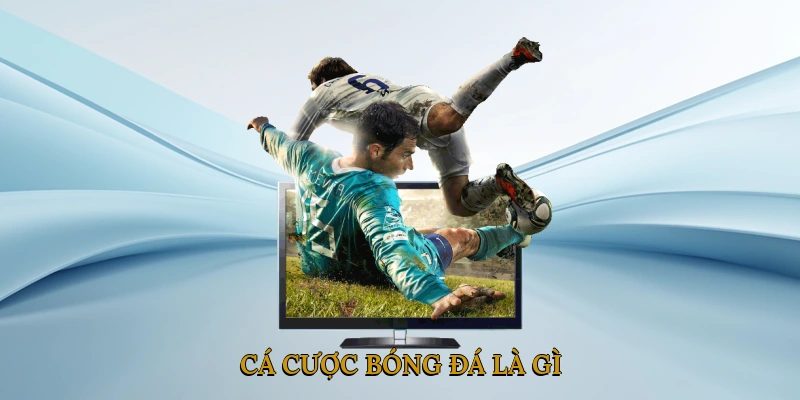 Cá cược bóng đá là gì?