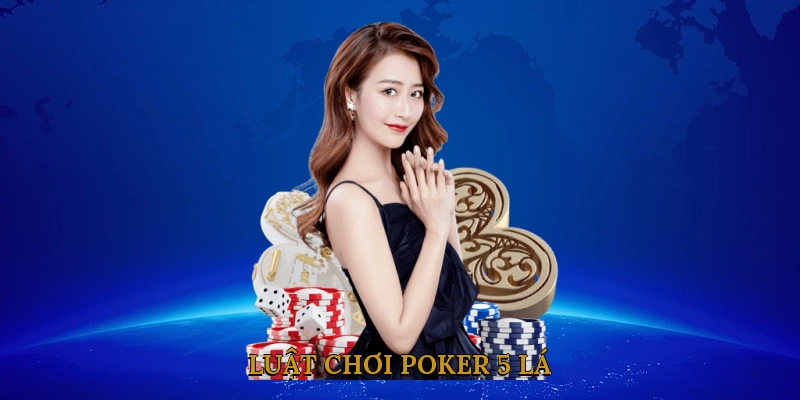 Luật Chơi Poker 5 Lá