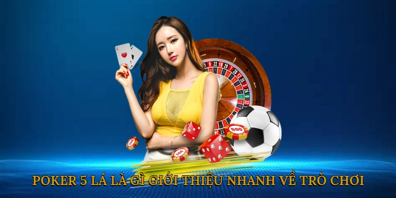 Poker 5 Lá Là Gì? Giới Thiệu Nhanh Về Trò Chơi