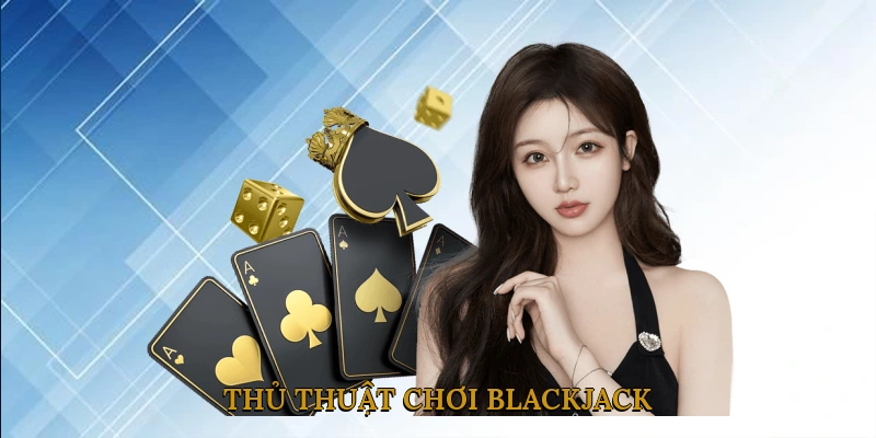 Thủ Thuật Chơi Blackjack
