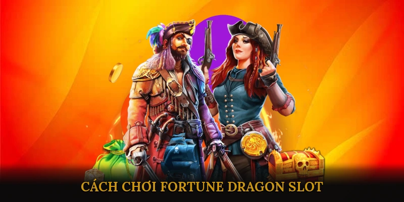 Cách Chơi Fortune Dragon Slot