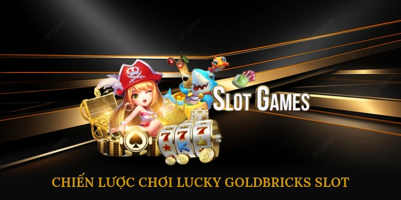 Mẹo và chiến lược chơi Lucky Goldbricks Slot