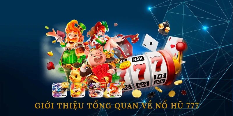 Giới thiệu tổng quan về Nổ hũ 777