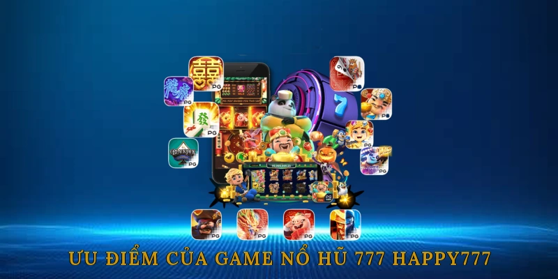 Ưu điểm nổi bật của game Nổ hũ 777 HAPPY777